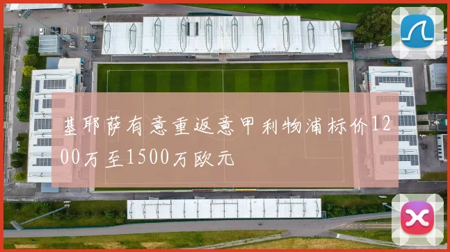 基耶萨有意重返意甲利物浦标价1200万至1500万欧元