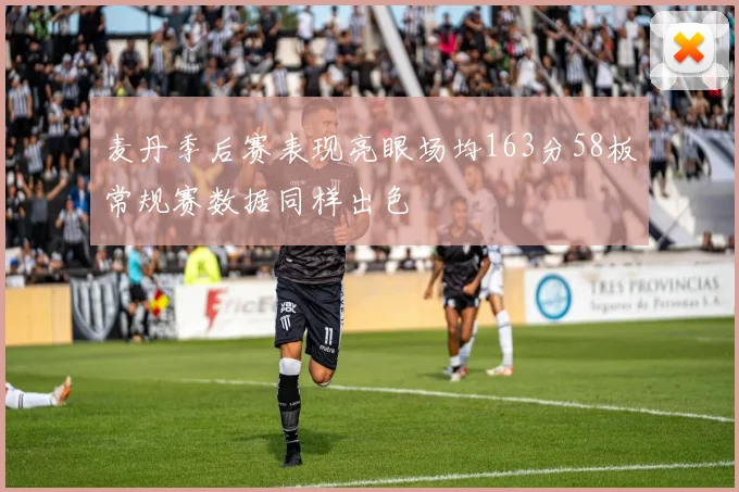 麦丹季后赛表现亮眼场均163分58板常规赛数据同样出色