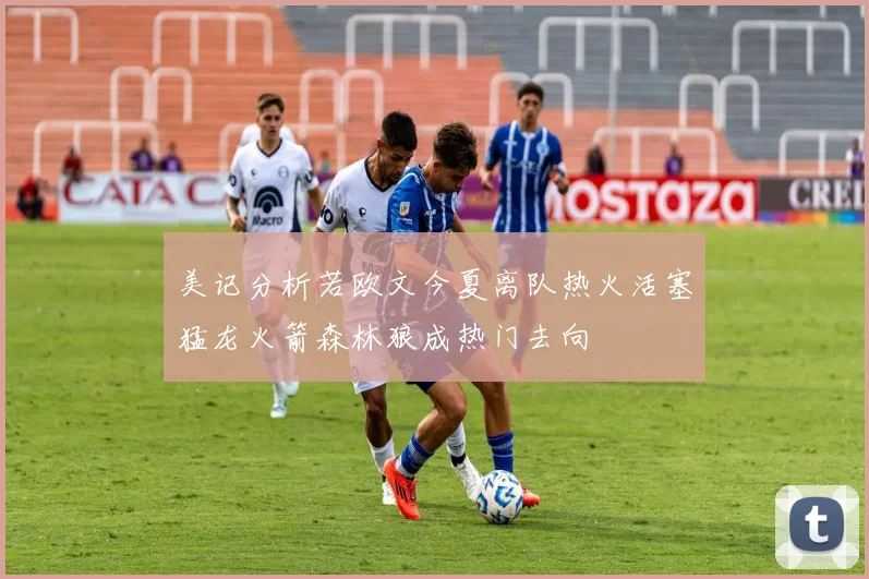 美记分析若欧文今夏离队热火活塞猛龙火箭森林狼成热门去向